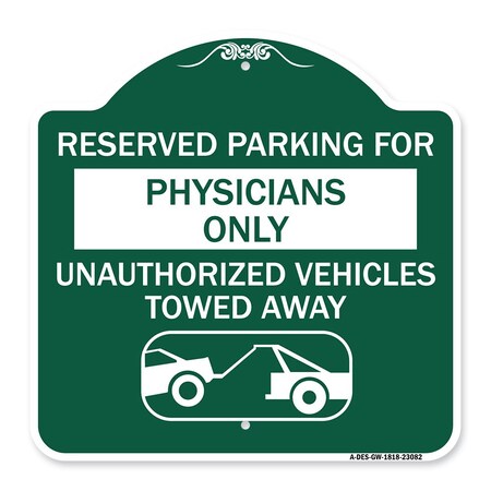 Signmission Reserved Parking for Physicians Only Unauthorized Vehicles Towed Away, Green & White, GW-1818-23082 A-DES-GW-1818-23082